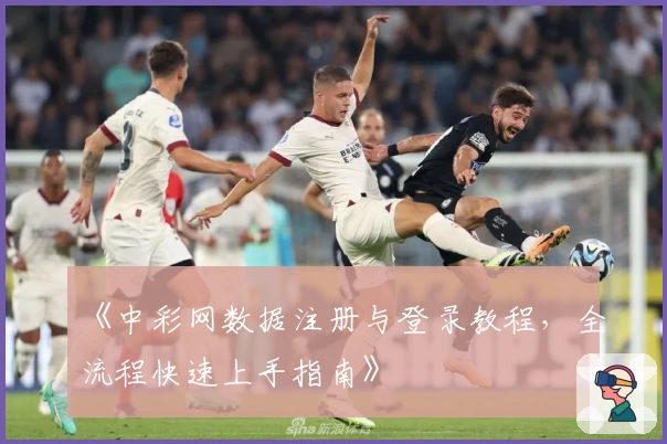 《中彩网数据注册与登录教程，全流程快速上手指南》