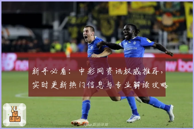 新手必看：中彩网资讯权威推荐，实时更新热门信息与专业解读攻略