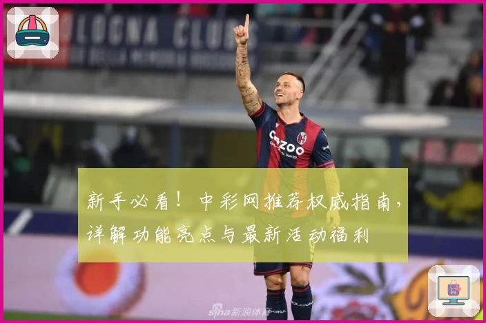 新手必看！中彩网推荐权威指南，详解功能亮点与最新活动福利