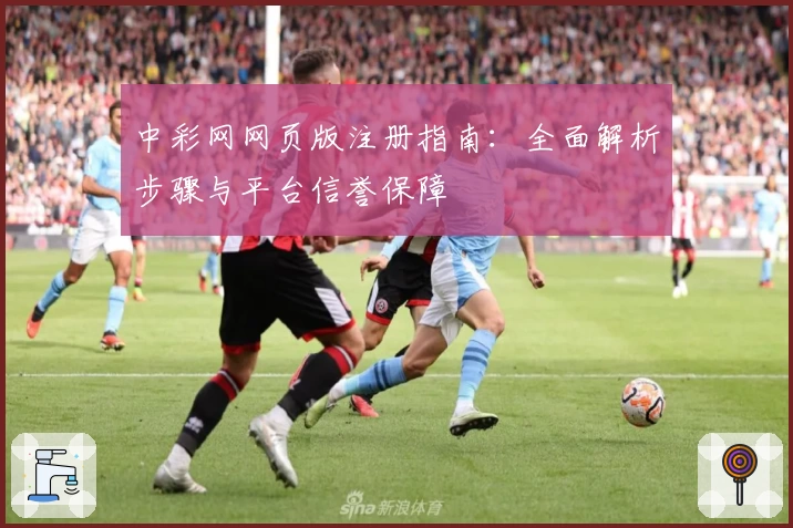 中彩网网页版注册指南：全面解析步骤与平台信誉保障